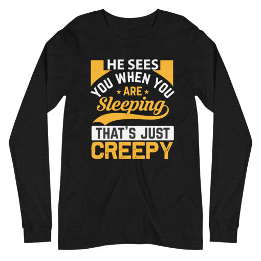 He Sees You When You're Sleeping That's Just Creepy (Unisex) Long Sleeve T-Shirt - Image 2