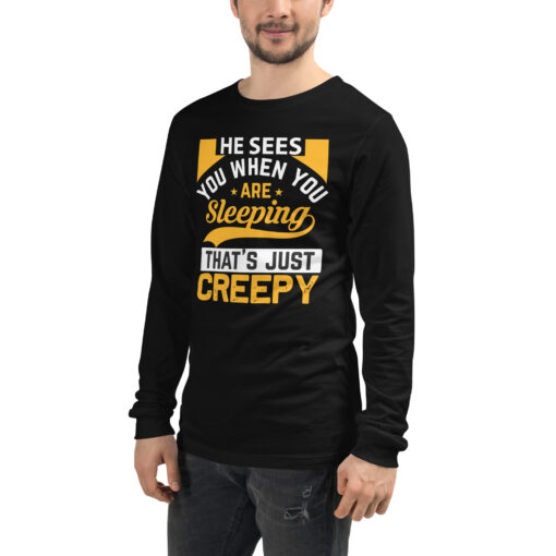 He Sees You When You're Sleeping That's Just Creepy (Unisex) Long Sleeve T-Shirt - Image 14