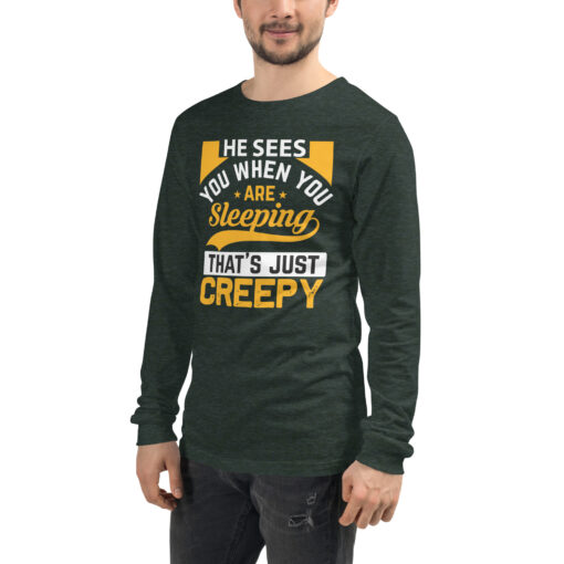 He Sees You When You're Sleeping That's Just Creepy (Unisex) Long Sleeve T-Shirt - Image 26