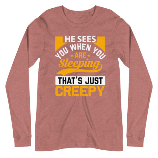 He Sees You When You're Sleeping That's Just Creepy (Unisex) Long Sleeve T-Shirt - Image 11