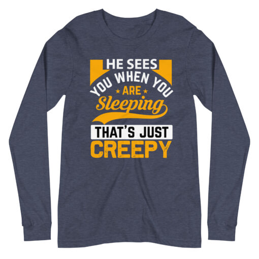 He Sees You When You're Sleeping That's Just Creepy (Unisex) Long Sleeve T-Shirt - Image 5