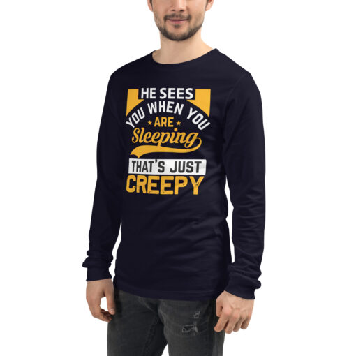 He Sees You When You're Sleeping That's Just Creepy (Unisex) Long Sleeve T-Shirt - Image 17