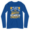 He Sees You When You’re Sleeping That’s Just Creepy (Unisex) Long Sleeve T-Shirt