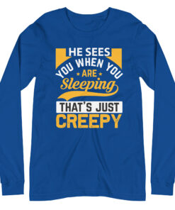 He Sees You When You’re Sleeping That’s Just Creepy (Unisex) Long Sleeve T-Shirt