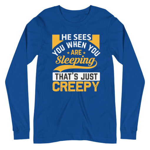 He Sees You When You're Sleeping That's Just Creepy (Unisex) Long Sleeve T-Shirt