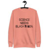 Science Needs Black Women (Unisex) Premium Sweatshirt