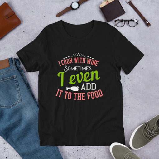 I Cook With Wine. Sometimes I Even Add it to the Food (Unisex) T-Shirt - Image 2