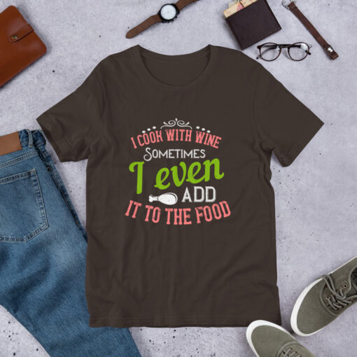 I Cook With Wine. Sometimes I Even Add it to the Food (Unisex) T-Shirt - Image 6