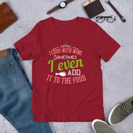 I Cook With Wine. Sometimes I Even Add it to the Food (Unisex) T-Shirt - Image 5