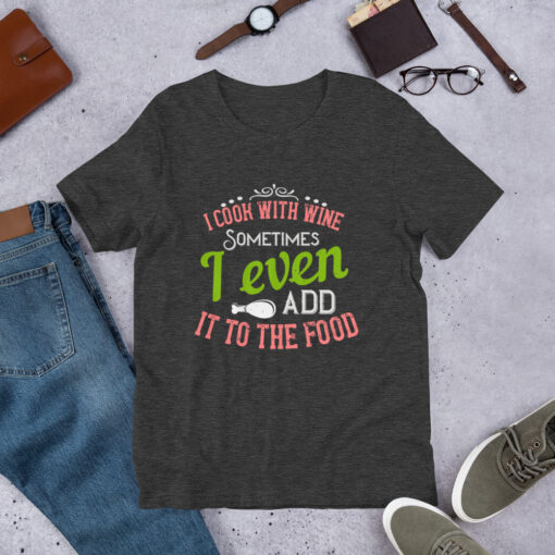 I Cook With Wine. Sometimes I Even Add it to the Food (Unisex) T-Shirt - Image 13