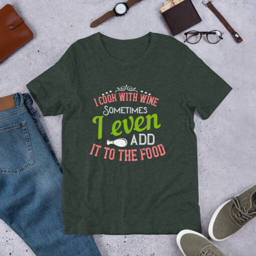 I Cook With Wine. Sometimes I Even Add it to the Food (Unisex) T-Shirt - Image 8