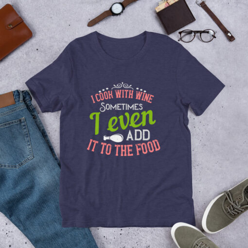 I Cook With Wine. Sometimes I Even Add it to the Food (Unisex) T-Shirt - Image 7