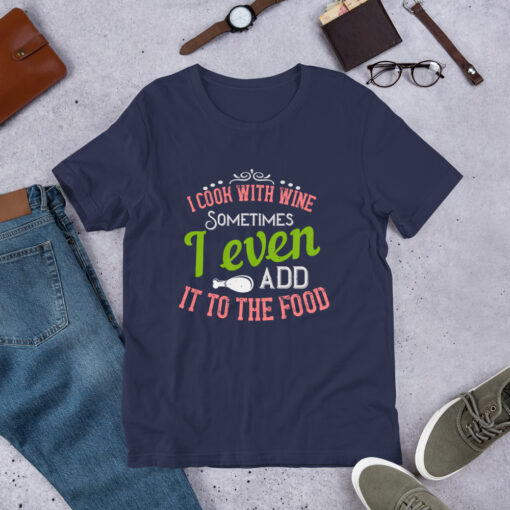 I Cook With Wine. Sometimes I Even Add it to the Food (Unisex) T-Shirt - Image 4