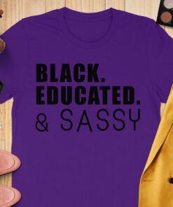 Black Educated Sassy Bold Statement T-Shirt Black Educated Sassy Bold Statement T-Shirt