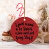 I Just Want to Drink Wine and Pet my Dog Ornament