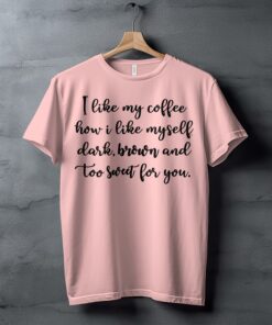 I like my coffee how I like myself Sweet Design T-Shirt I like my coffee how I like myself Sweet Design T-Shirt