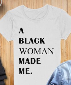 Empowering Statement A Black Woman Made Me T-Shirt